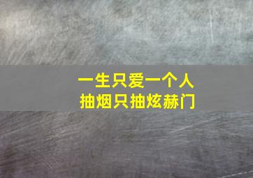 一生只爱一个人 抽烟只抽炫赫门